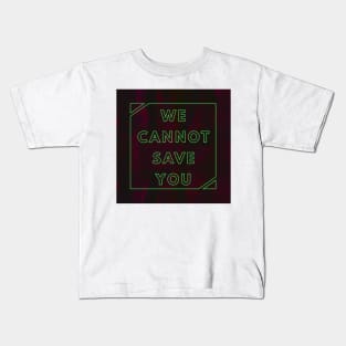 WE CANNOT SAVE YOU Kids T-Shirt